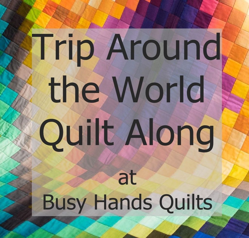 Trip Around the World Quilt Along at Busy Hands Quilts